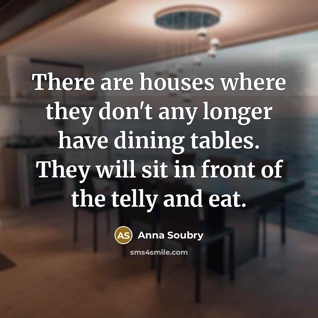 “There are houses where they don't any longer have dining…” quote by Anna Soubry