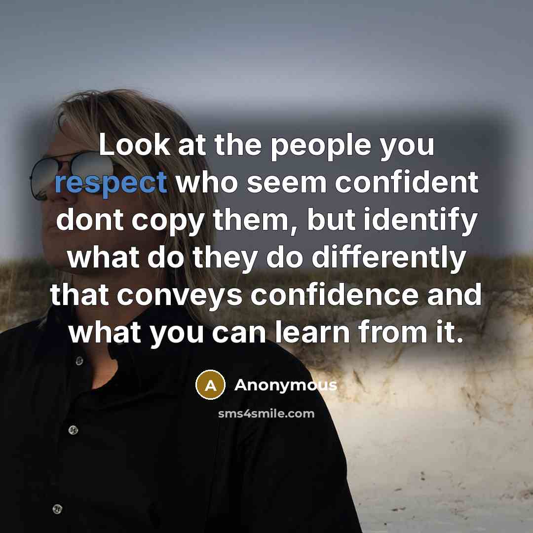 “Look at the people you respect who seem confident dont…” quote by Anonymous