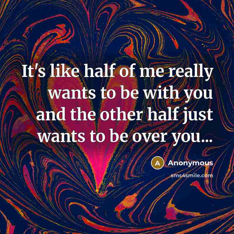 “It's like half of me really wants to be with…” quote by Anonymous