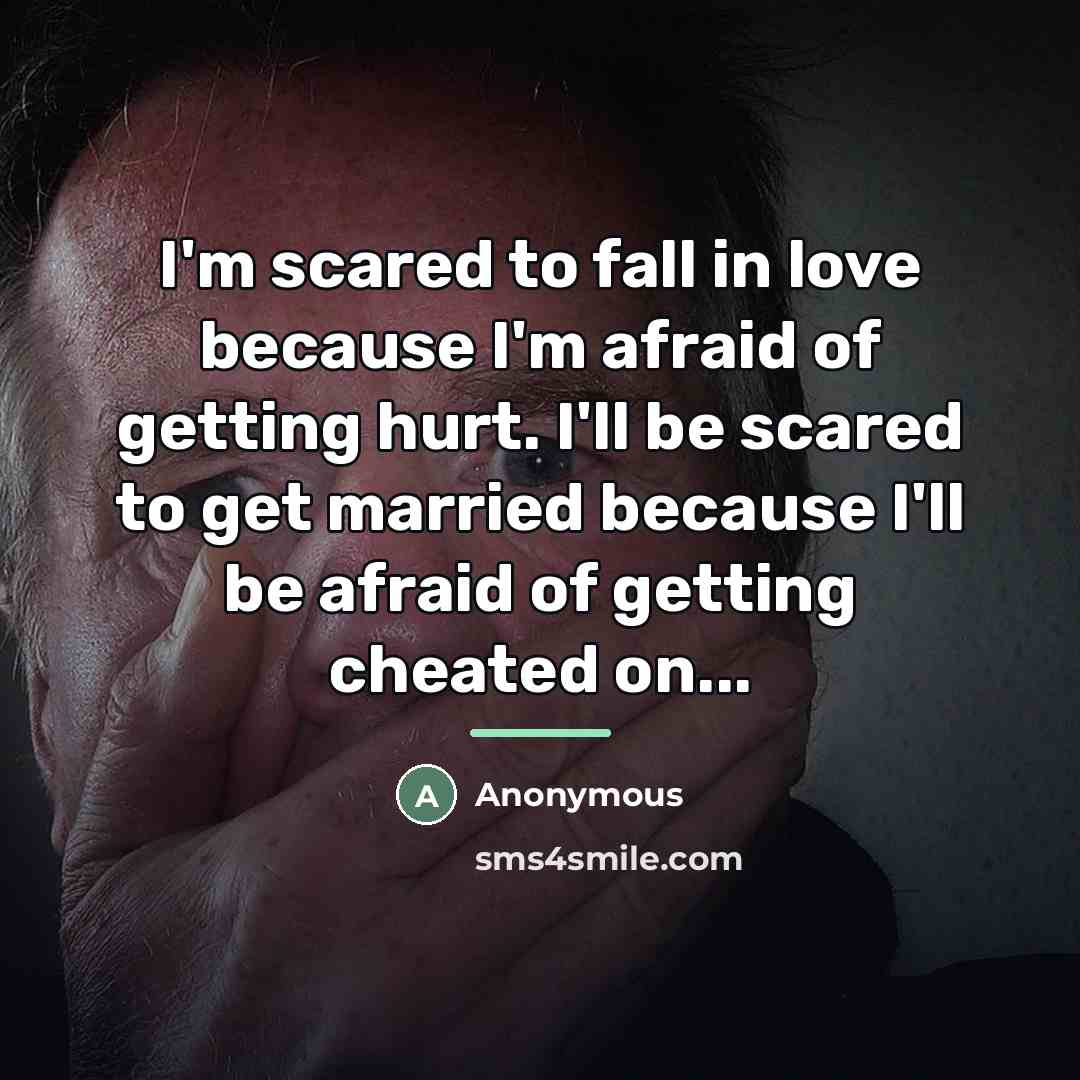 “I'm scared to fall in love because I'm afraid of…” quote by Anonymous