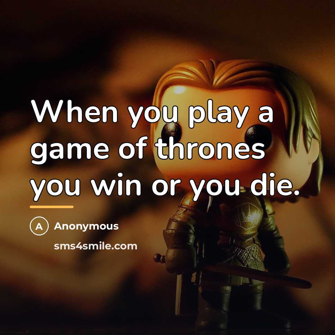 “When you play a game of thrones you win or…” quote by Anonymous