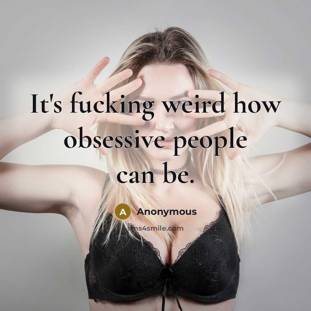 “It's fucking weird how obsessive people can be.” quote by Anonymous