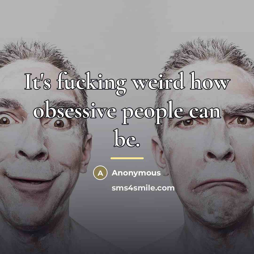“It's fucking weird how obsessive people can be.…” quote by Anonymous