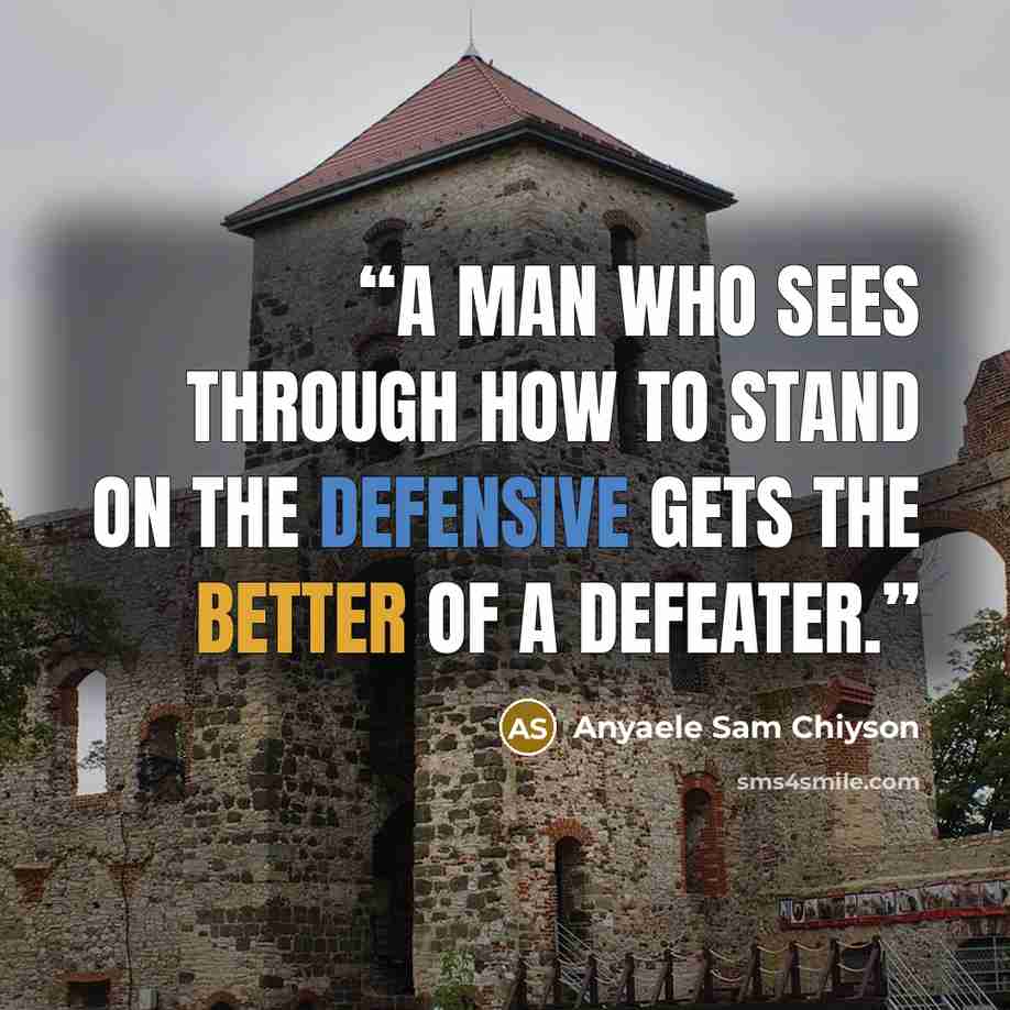 “A man who sees through how to stand on the defensive gets the better of a defeater.” quote by Anyaele Sam Chiyson
