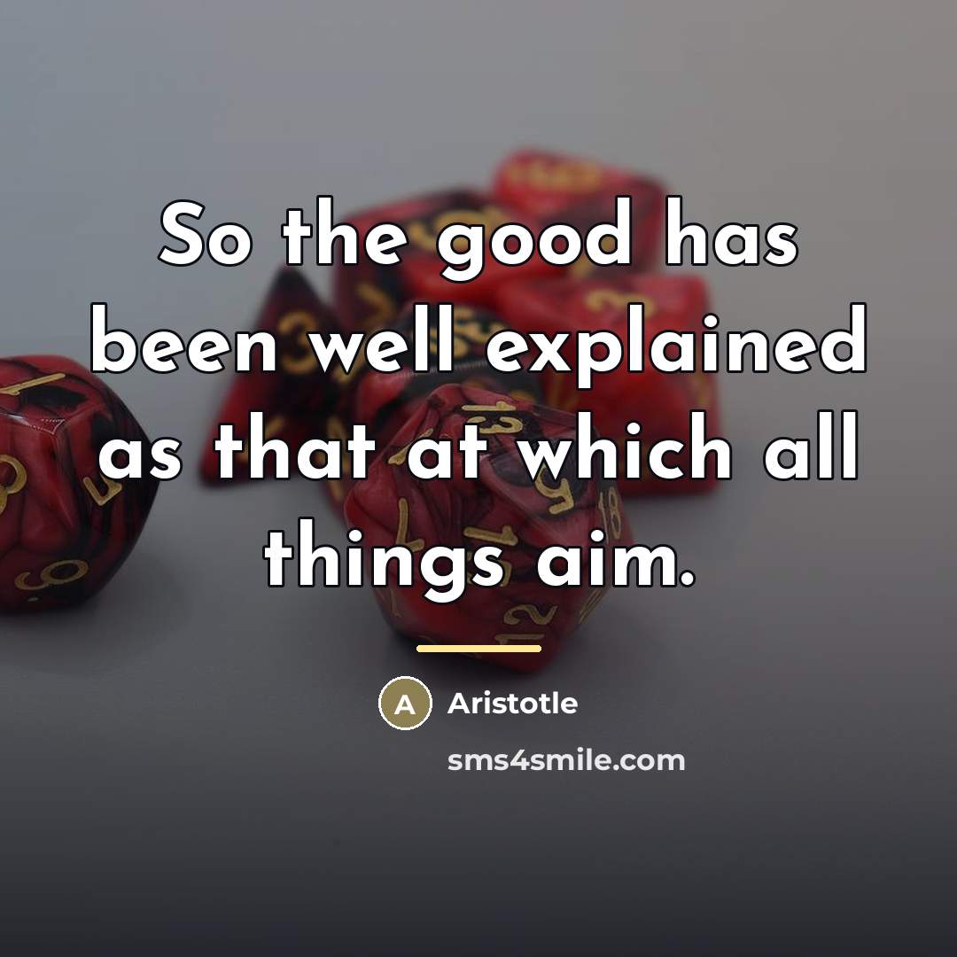 “So the good has been well explained as that at…” quote by Aristotle