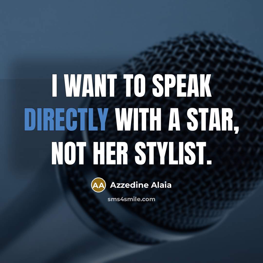 “I want to speak directly with a star, not her…” quote by Azzedine Alaia