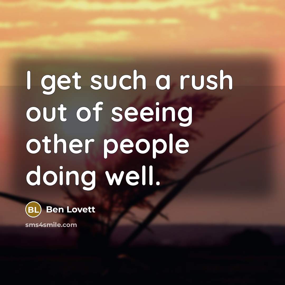 “I get such a rush out of seeing other people…” quote by Ben Lovett