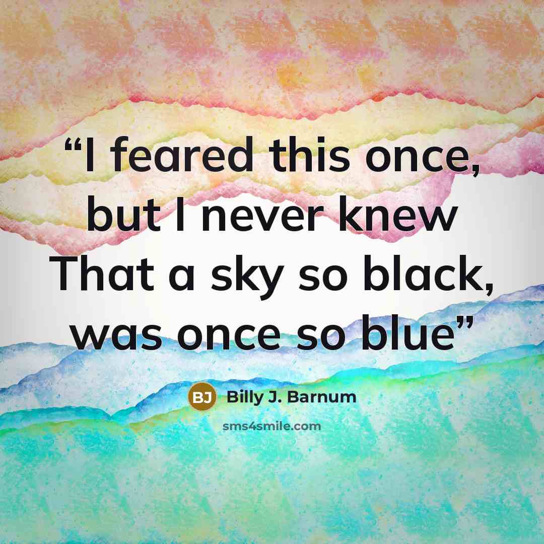 “I feared this once, but I never knew That a sky so black, was once so blue” quote by Billy J. Barnum