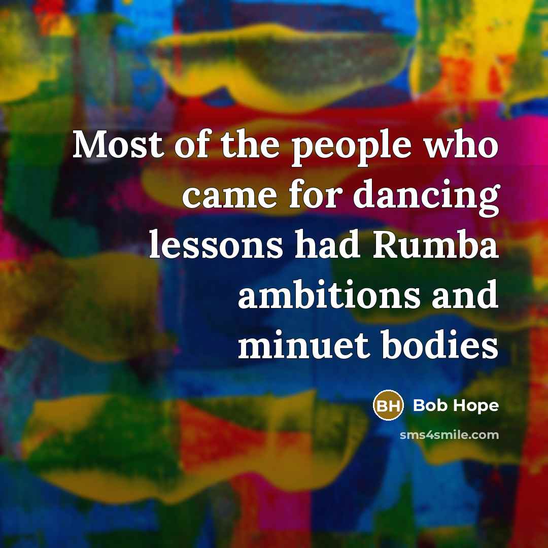“Most of the people who came for dancing lessons had…” quote by Bob Hope