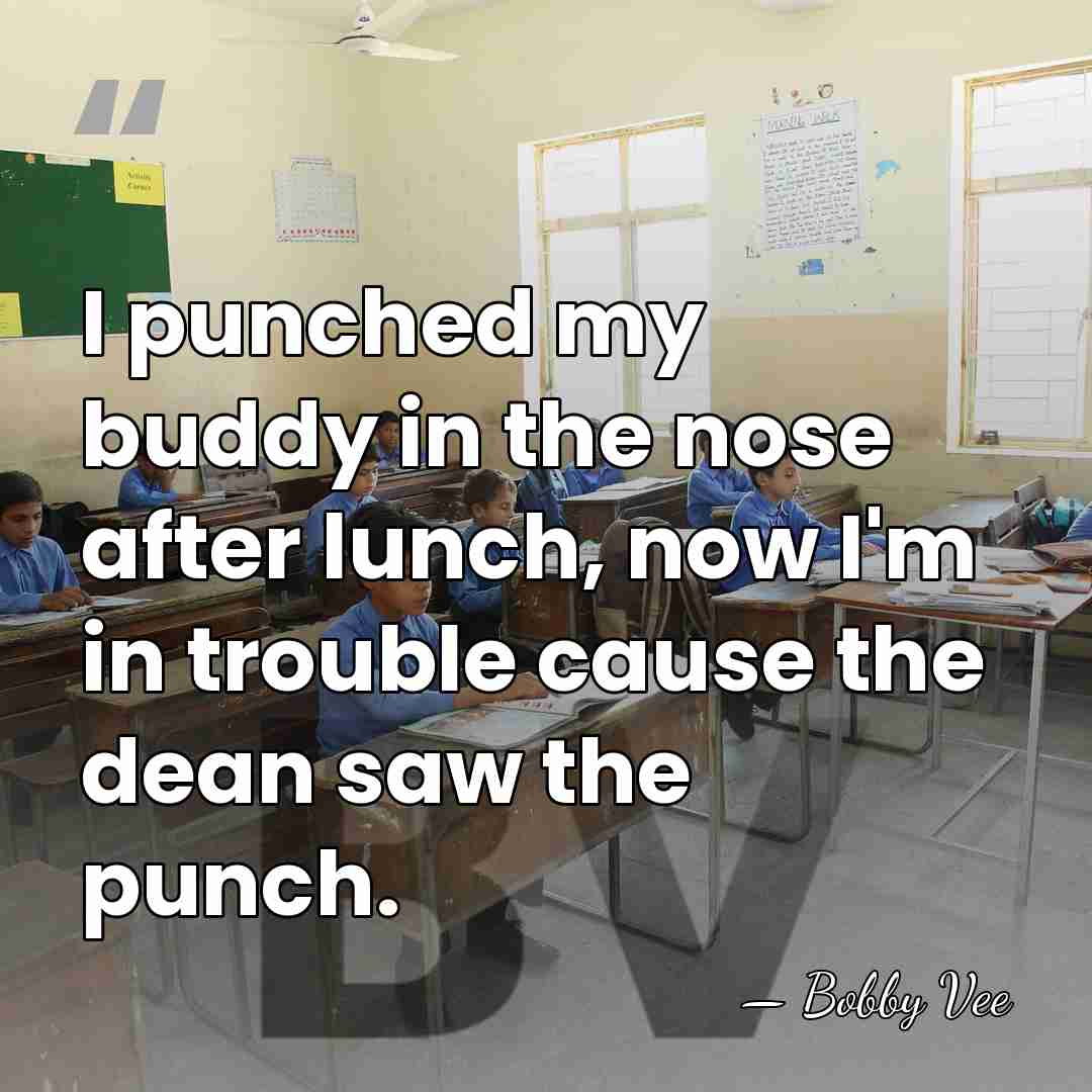 I punched my buddy in the nose after lunch, now I'm in&hellip; - Bobby Vee