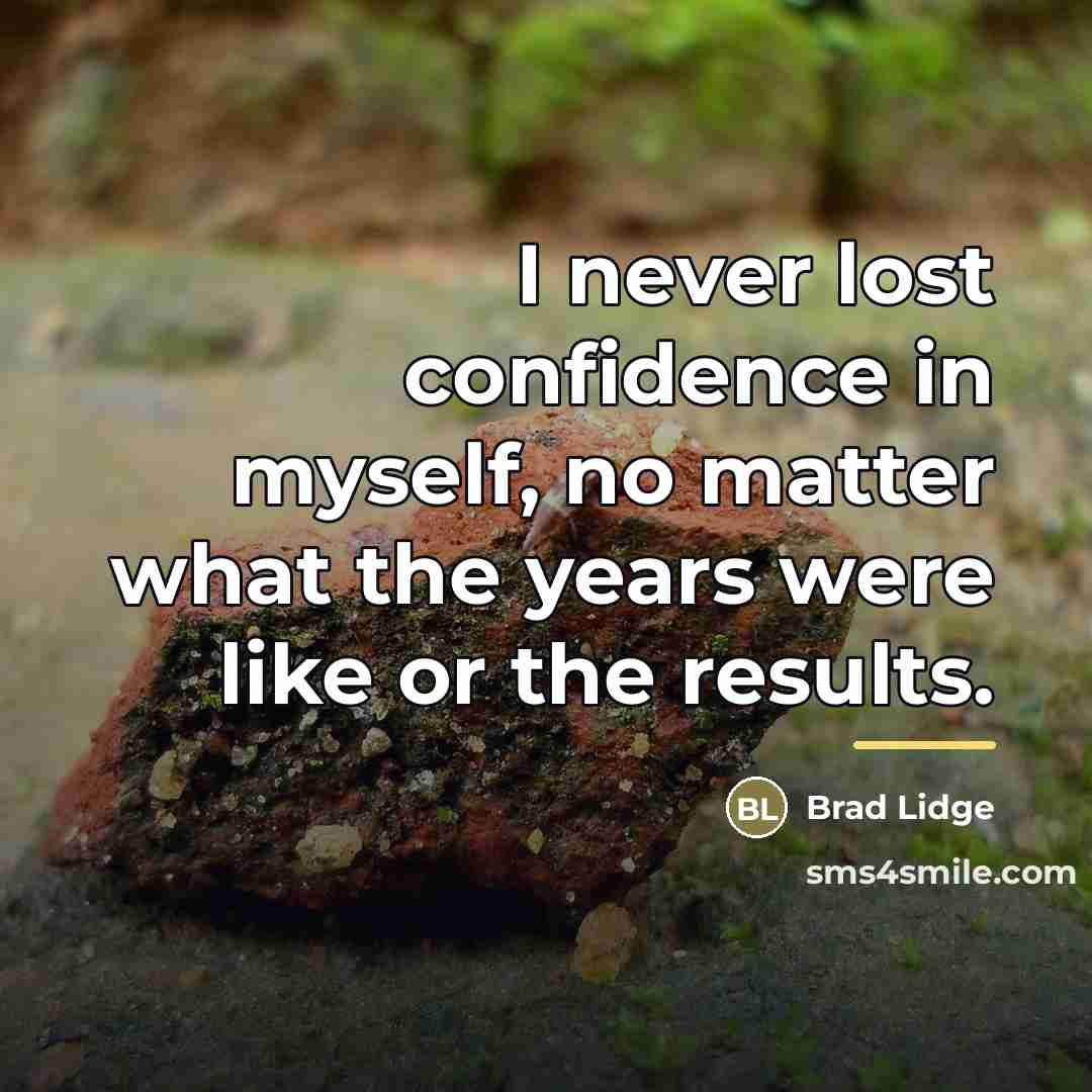 “I never lost confidence in myself, no matter what the…” quote by Brad Lidge