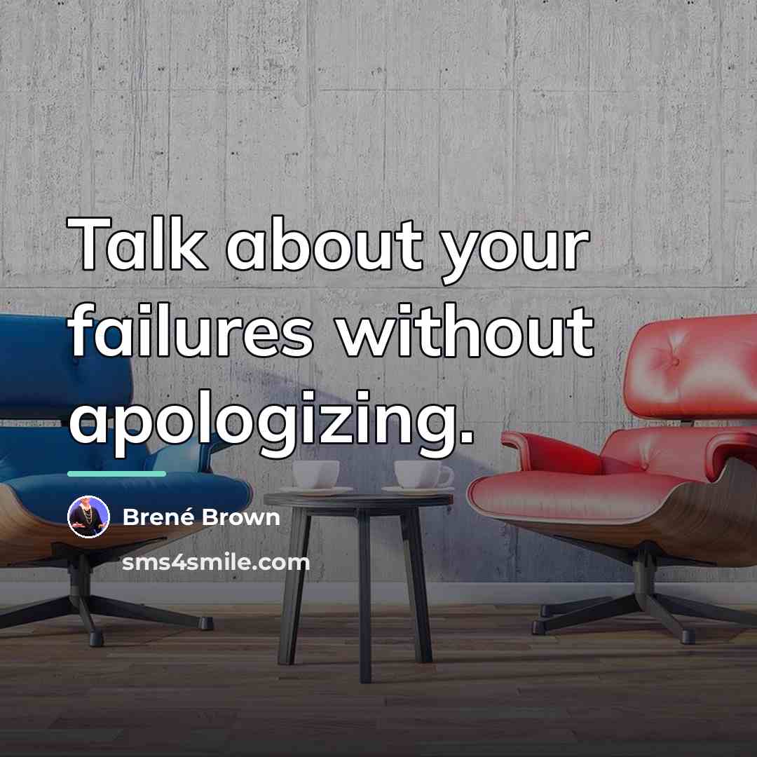 “Talk about your failures without apologizing.…” quote by Brené Brown