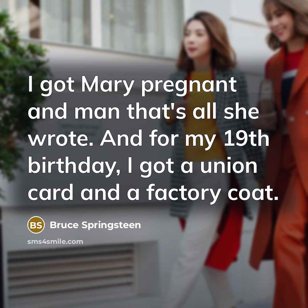“I got Mary pregnant and man that's all she wrote.…” quote by Bruce Springsteen
