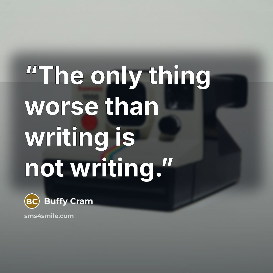 “The only thing worse than writing is not writing.” quote by Buffy Cram