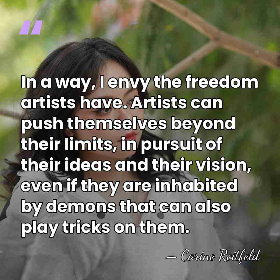 In a way, I envy the freedom artists have. Artists can push&hellip; - Carine Roitfeld