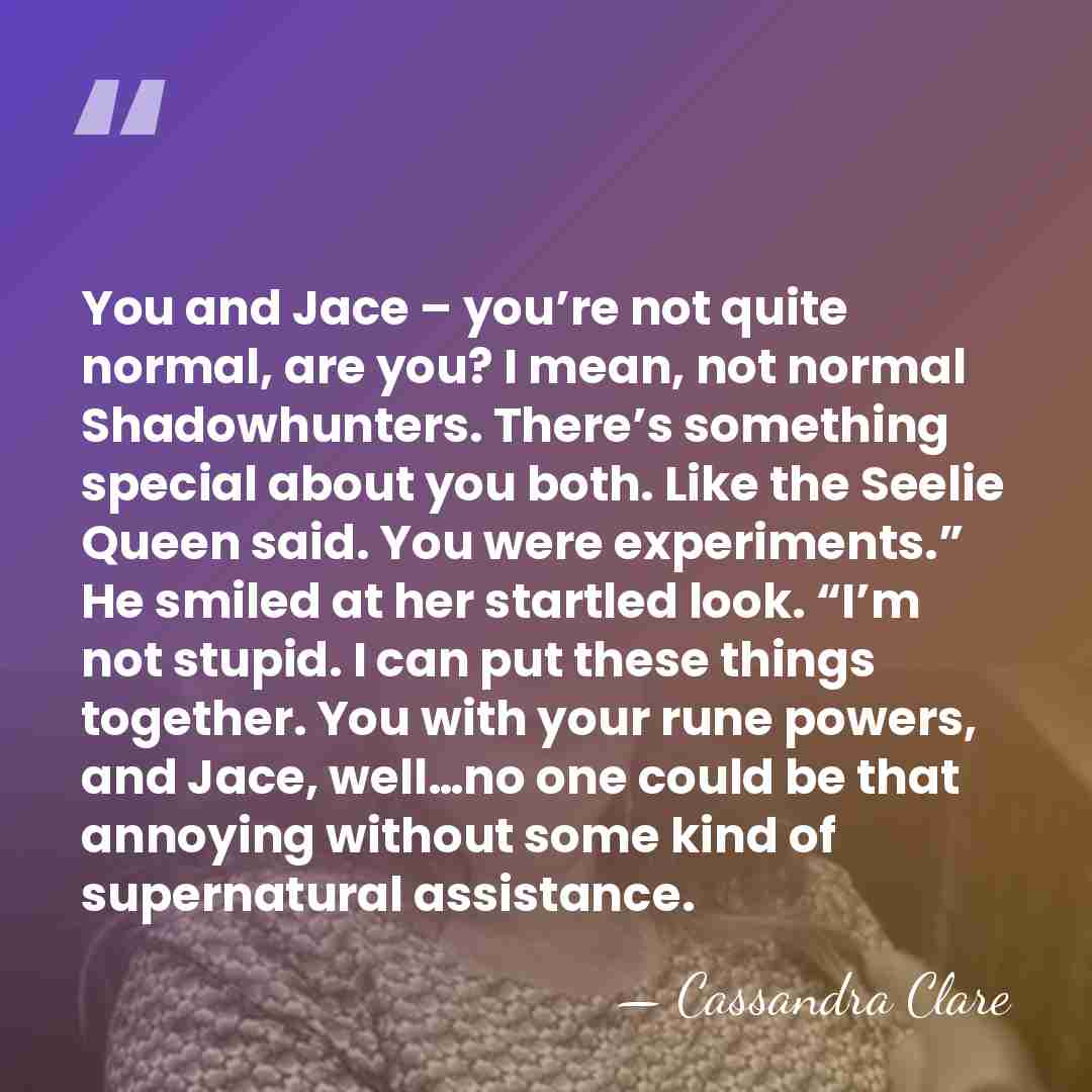 You and Jace – you’re not quite normal, are you? I mean,&hellip; - Cassandra Clare