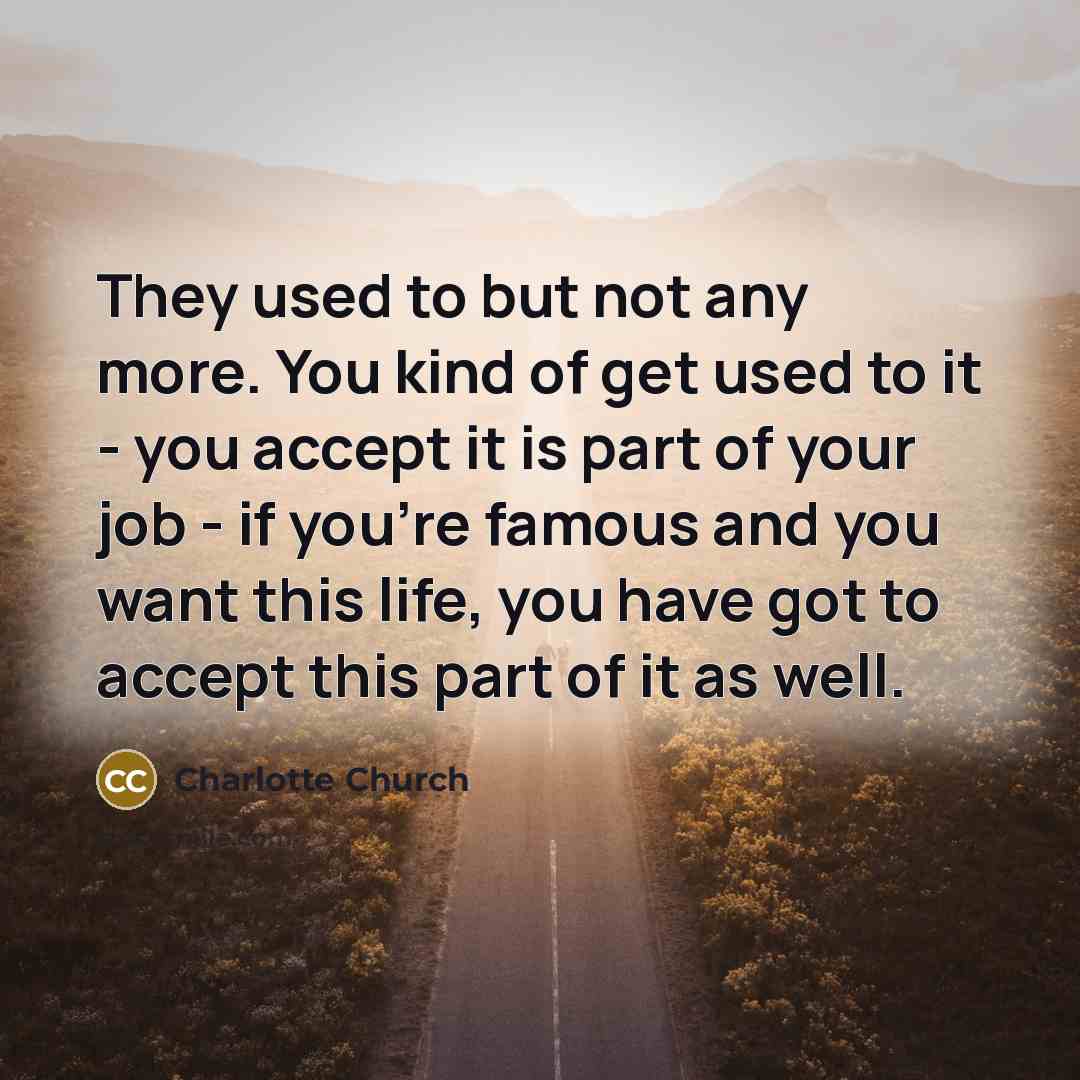 “They used to but not any more. You kind of…” quote by Charlotte Church