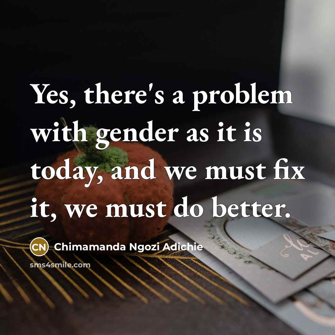 “Yes, there's a problem with gender as it is today,…” quote by Chimamanda Ngozi Adichie