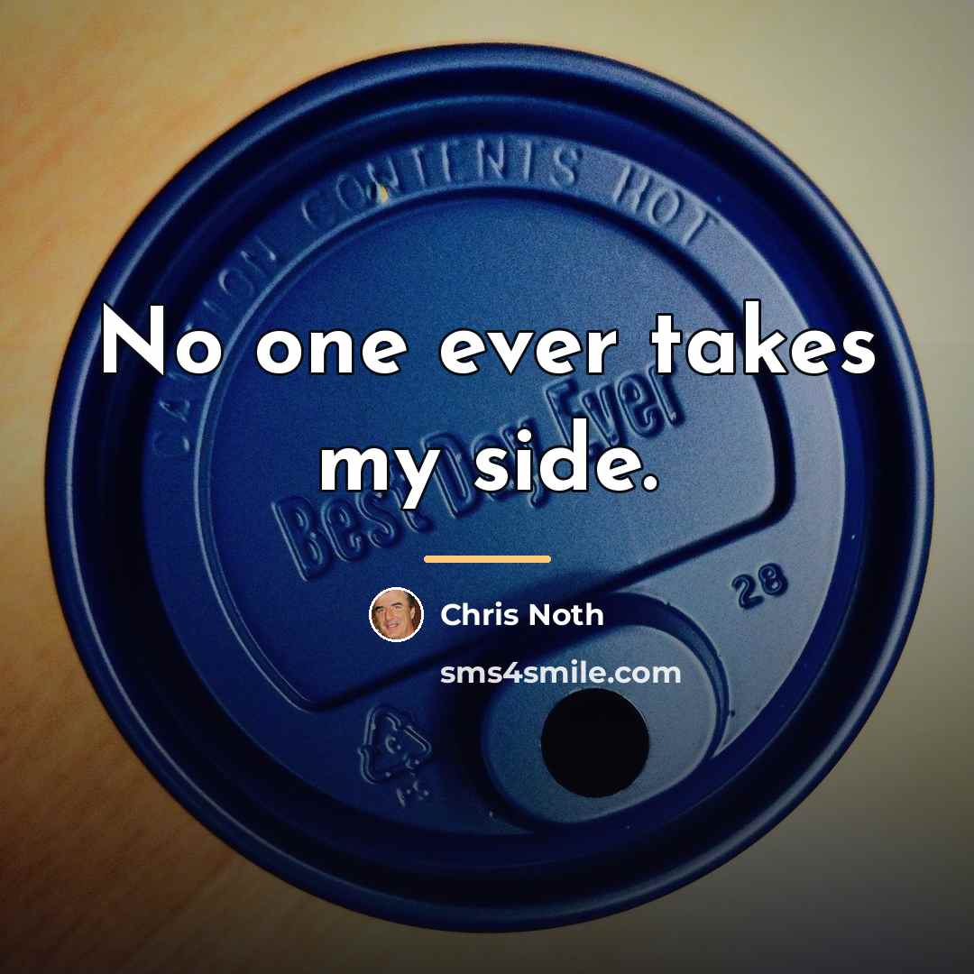 “No one ever takes my side.…” quote by Chris Noth