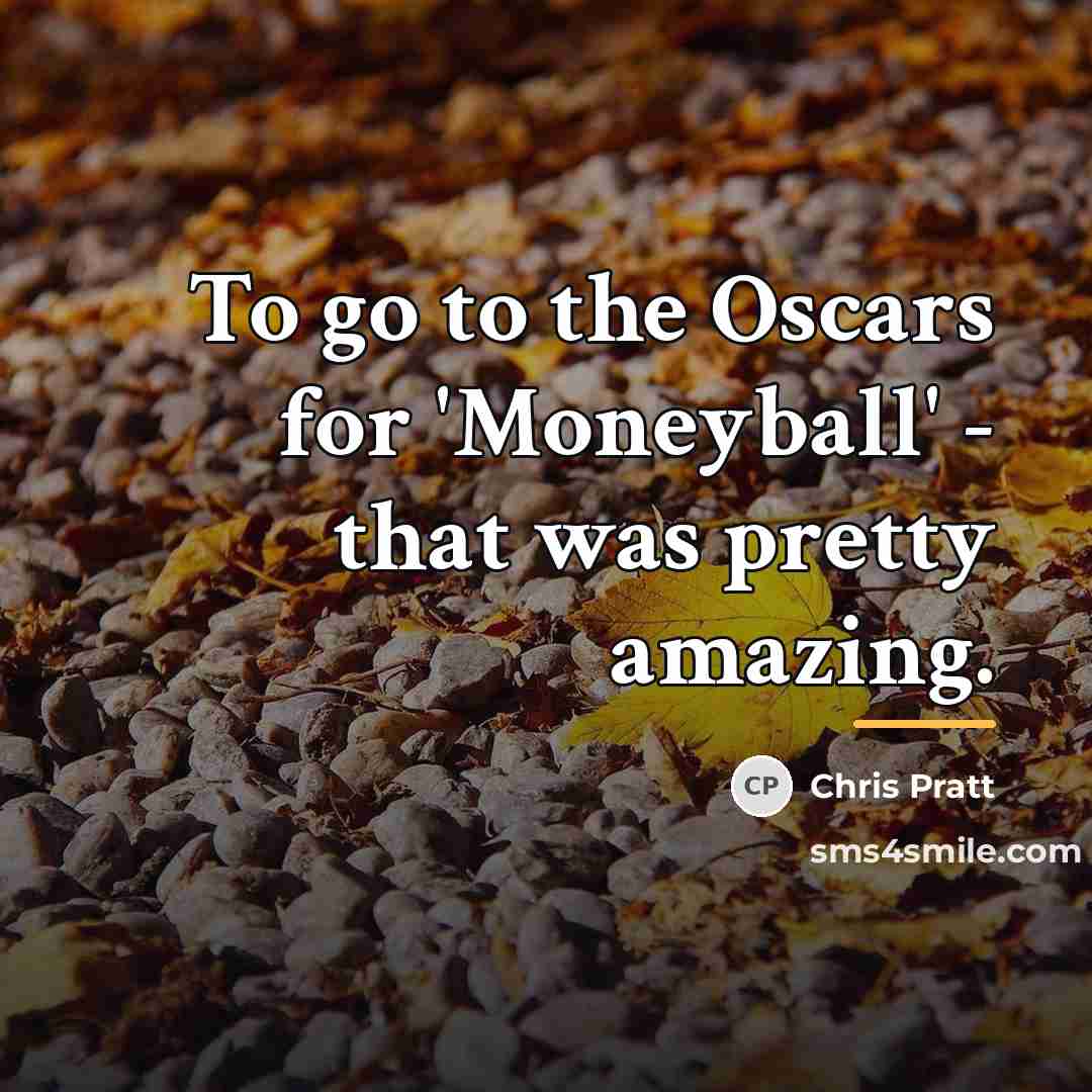 “To go to the Oscars for 'Moneyball' - that was…” quote by Chris Pratt