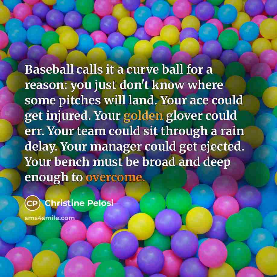 “Baseball calls it a curve ball for a reason: you…” quote by Christine Pelosi