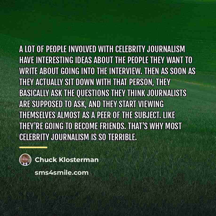 “A lot of people involved with celebrity journalism have interesting…” quote by Chuck Klosterman