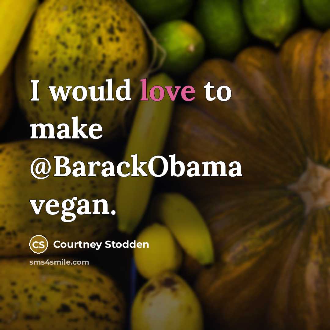 “I would love to make @BarackObama vegan.” quote by Courtney Stodden