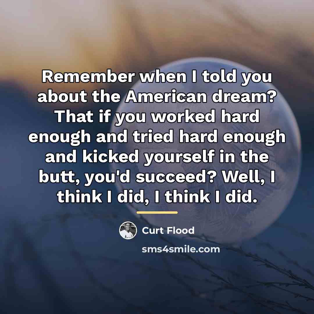 “Remember when I told you about the American dream? That…” quote by Curt Flood