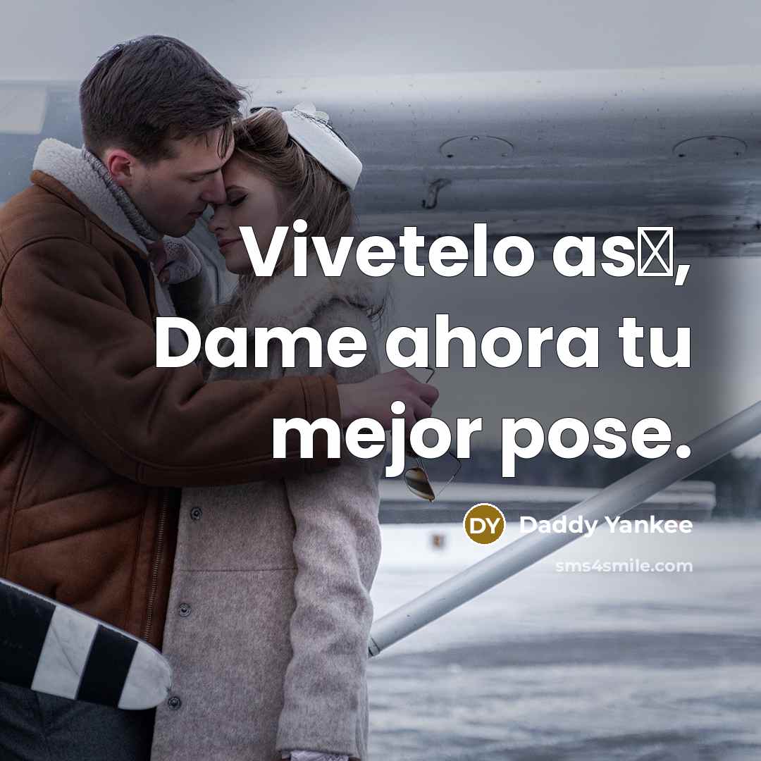 “Vivetelo as�, Dame ahora tu mejor pose.” quote by Daddy Yankee