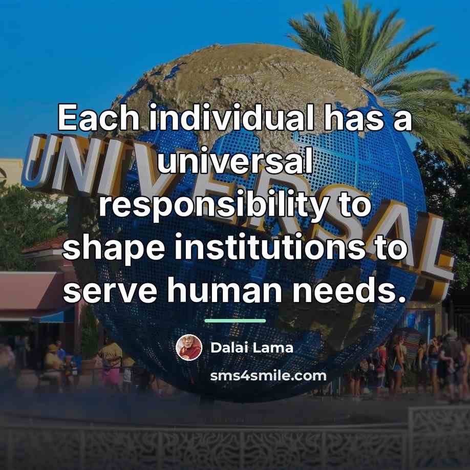 “Each individual has a universal responsibility to shape institutions to…” quote by Dalai Lama