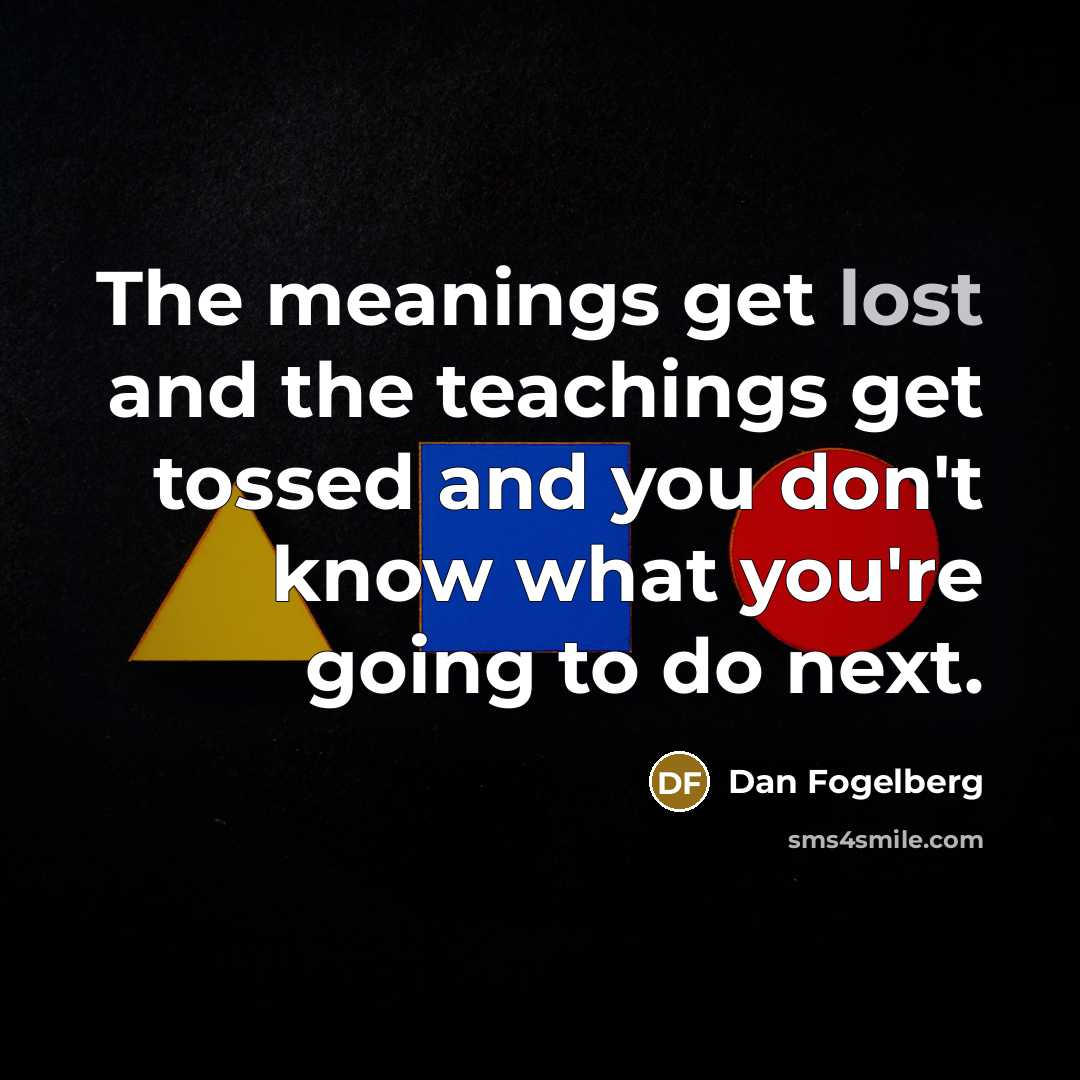 “The meanings get lost and the teachings get tossed and…” quote by Dan Fogelberg