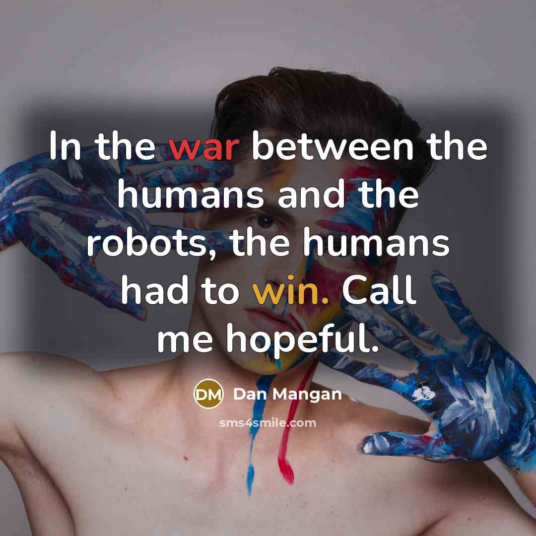 “In the war between the humans and the robots, the…” quote by Dan Mangan