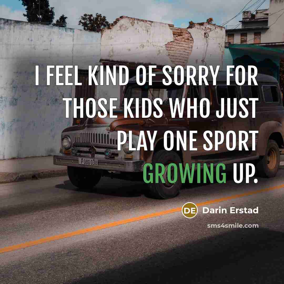 “I feel kind of sorry for those kids who just…” quote by Darin Erstad