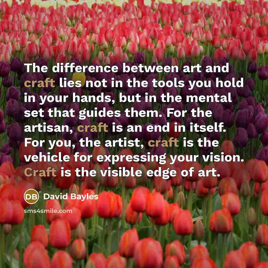 “The difference between art and craft lies not in the…” quote by David Bayles