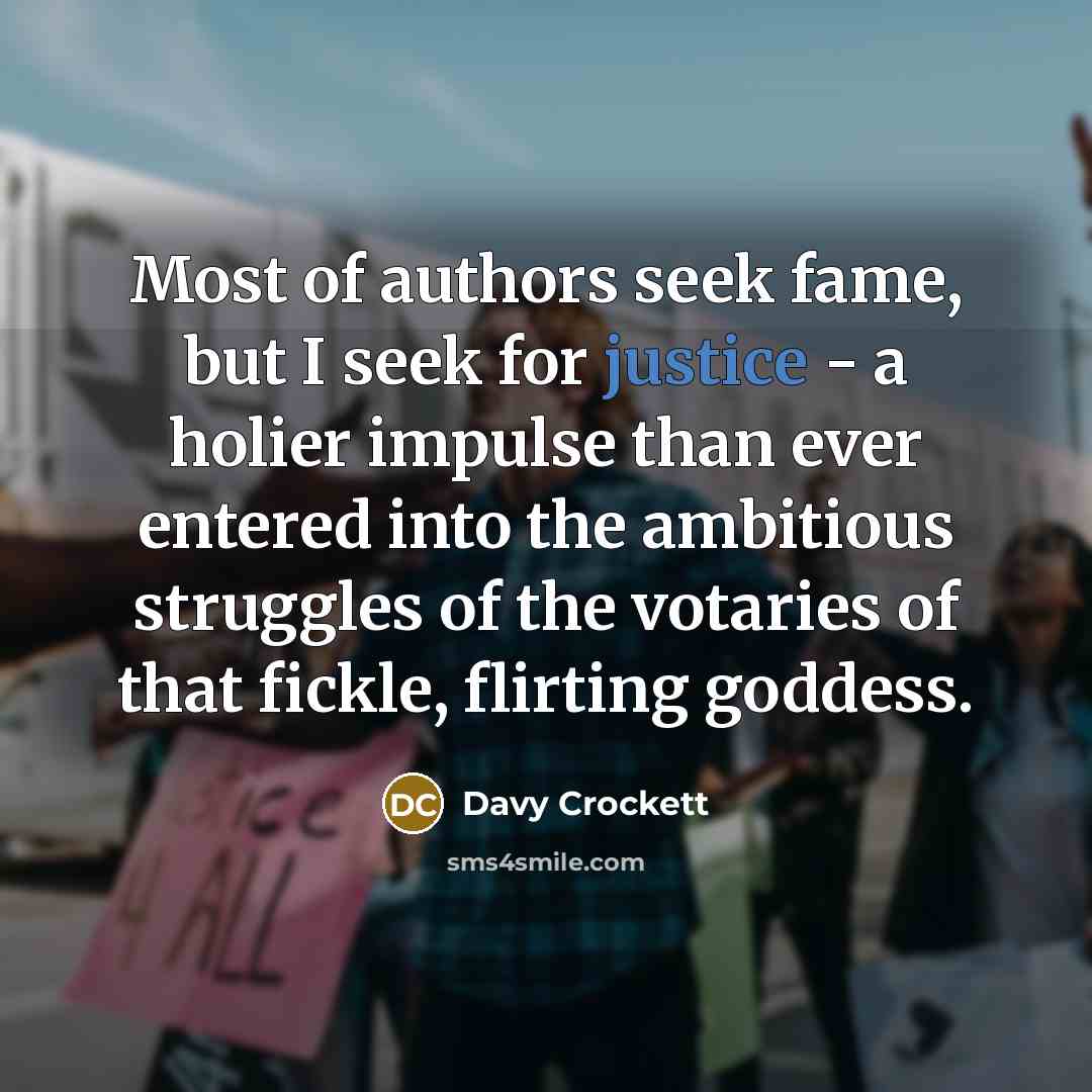 “Most of authors seek fame, but I seek for justice…” quote by Davy Crockett