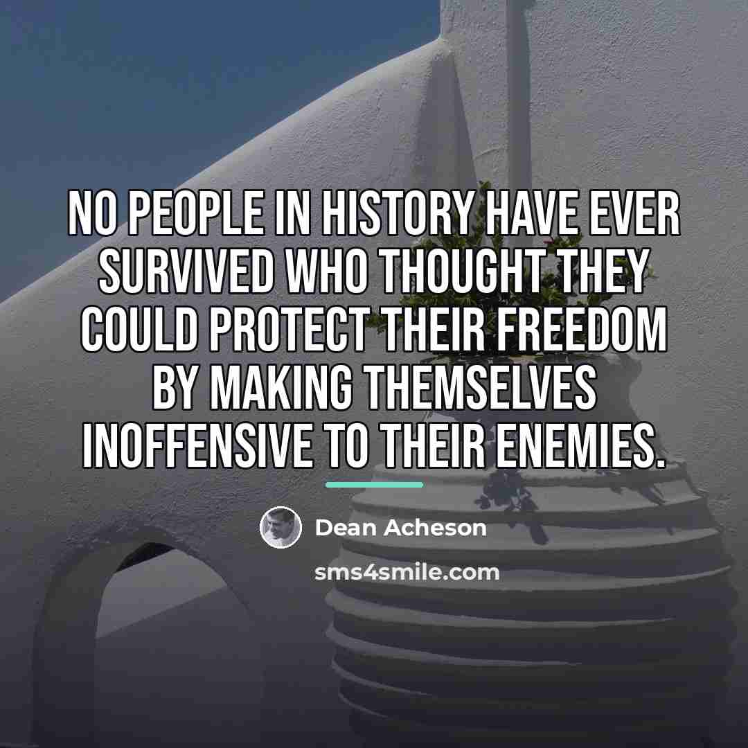 “No people in history have ever survived who thought they…” quote by Dean Acheson