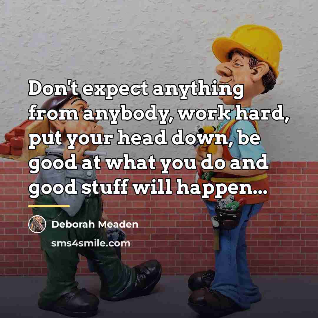 “Don't expect anything from anybody, work hard, put your head…” quote by Deborah Meaden