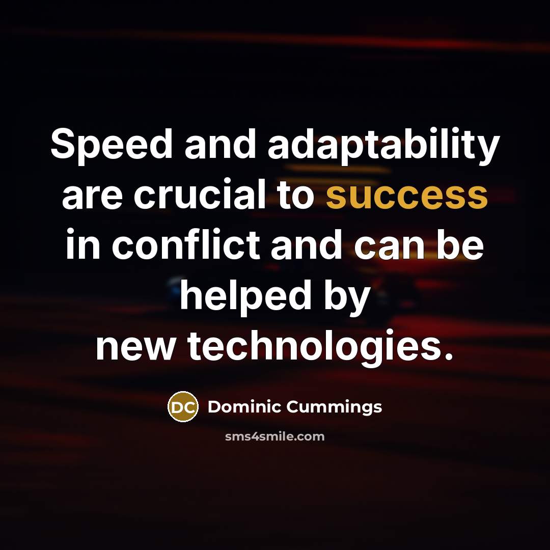 “Speed and adaptability are crucial to success in conflict and…” quote by Dominic Cummings
