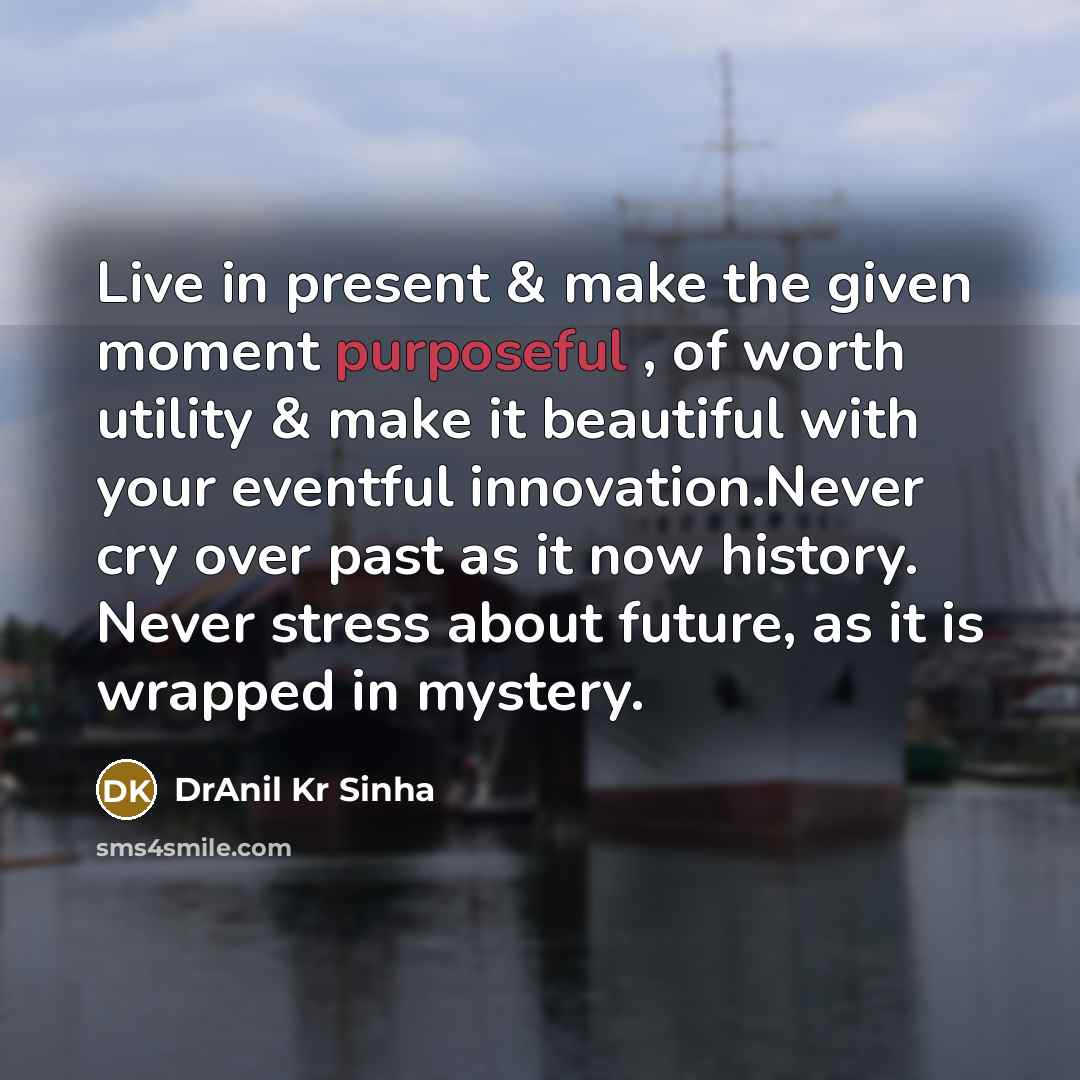 “Live in present & make the given moment purposeful ,…” quote by DrAnil Kr Sinha