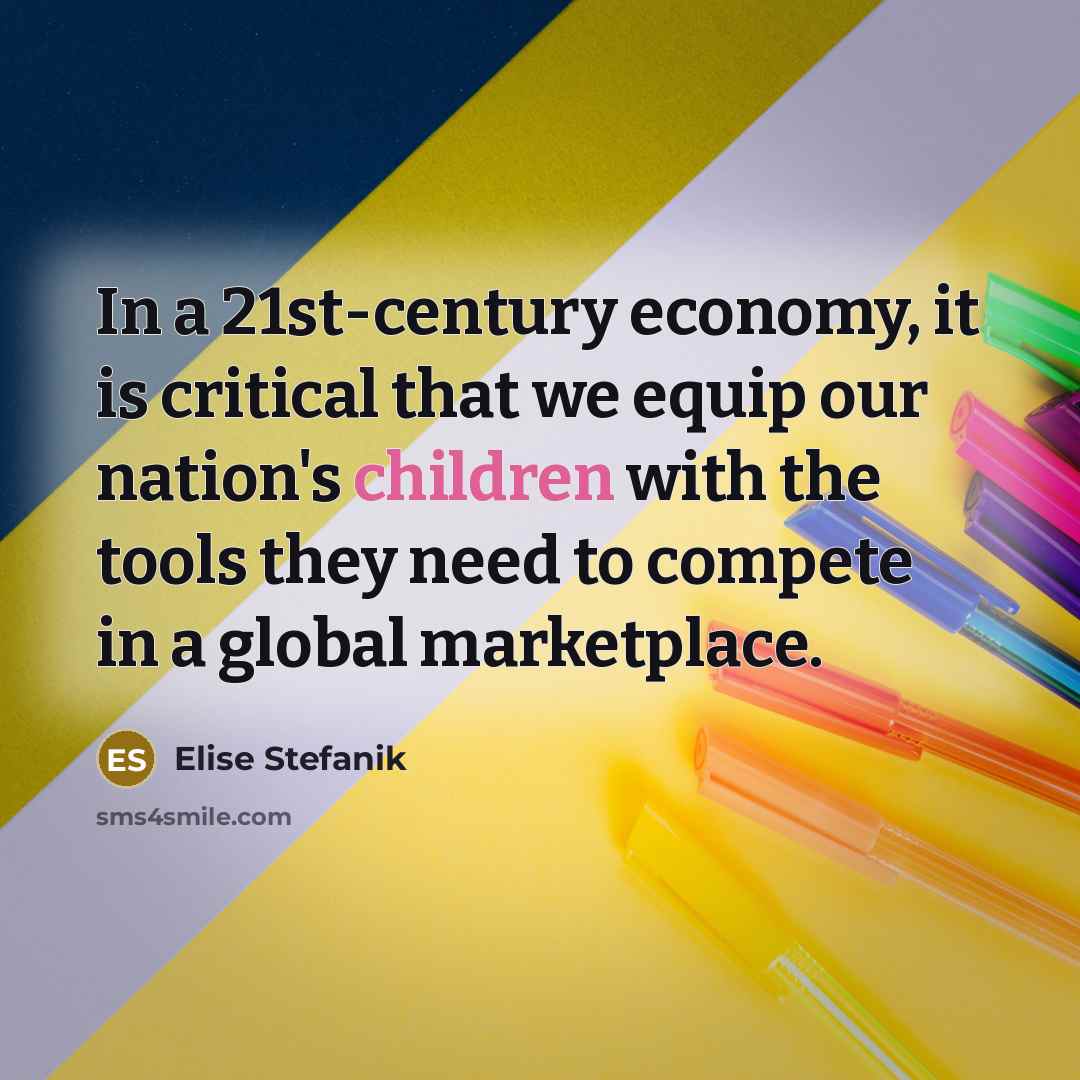 “In a 21st-century economy, it is critical that we equip our nation's children with the tools they need to compete in a global marketplace.” quote by Elise Stefanik
