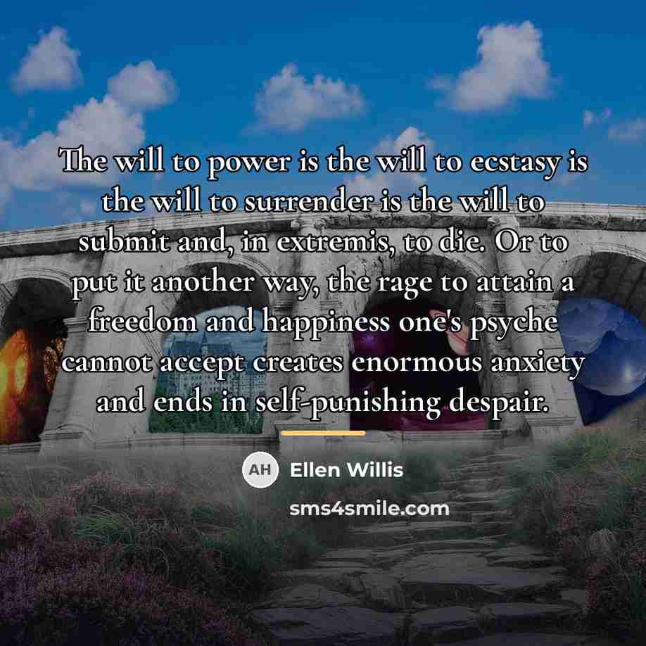 “The will to power is the will to ecstasy is…” quote by Ellen Willis