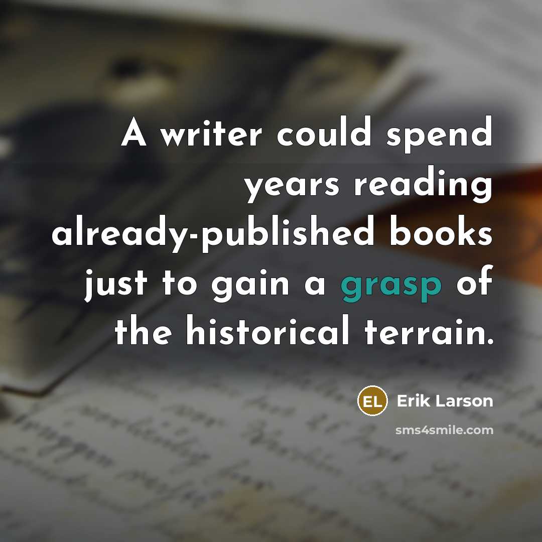 “A writer could spend years reading already-published books just to…” quote by Erik Larson