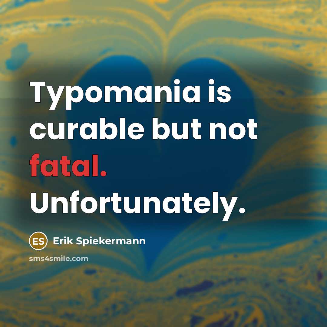 “Typomania is curable but not fatal. Unfortunately.…” quote by Erik Spiekermann