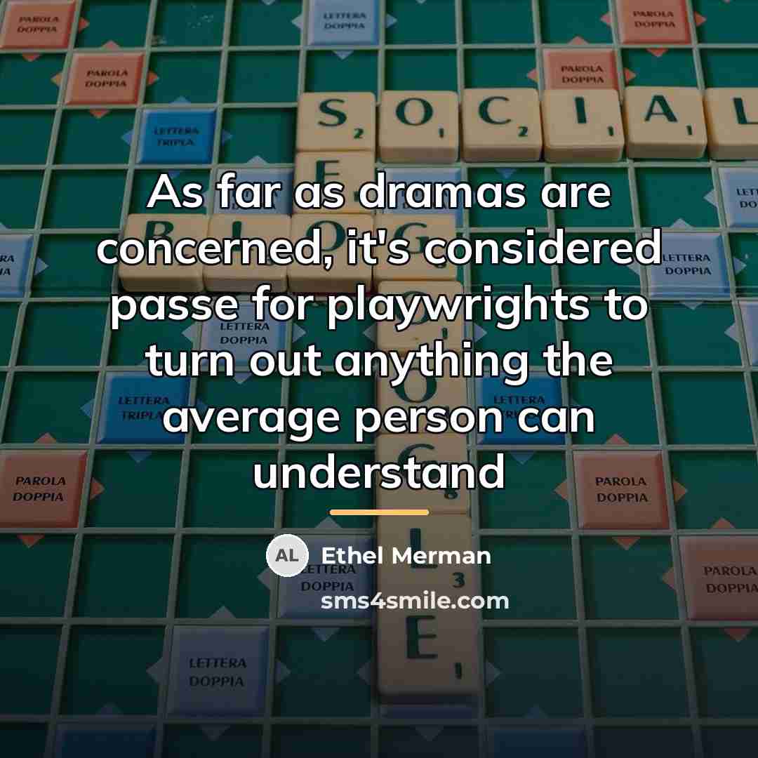 “As far as dramas are concerned, it's considered passe for…” quote by Ethel Merman