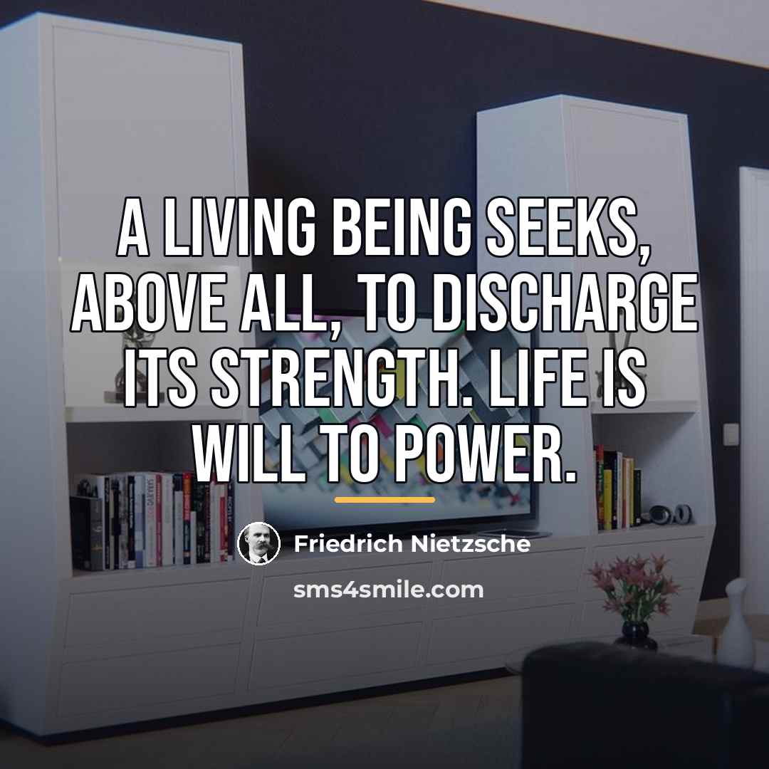 “A living being seeks, above all, to discharge its strength.…” quote by Friedrich Nietzsche
