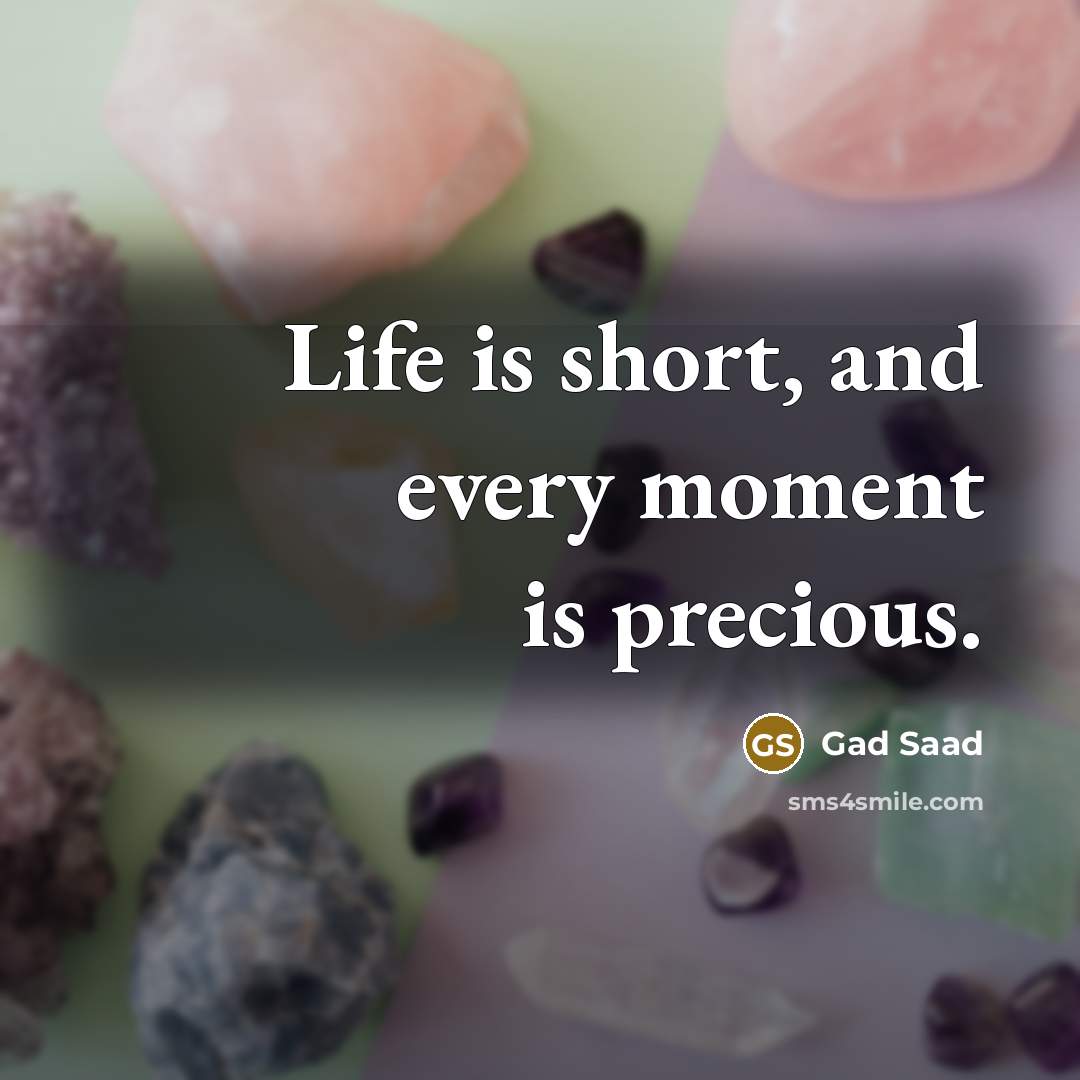 “Life is short, and every moment is precious.…” quote by Gad Saad