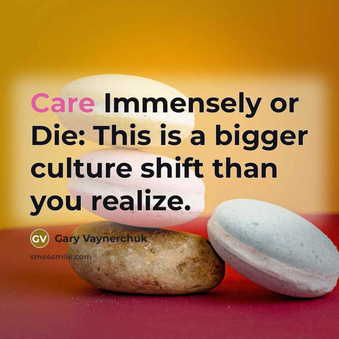“Care Immensely or Die: This is a bigger culture shift…” quote by Gary Vaynerchuk