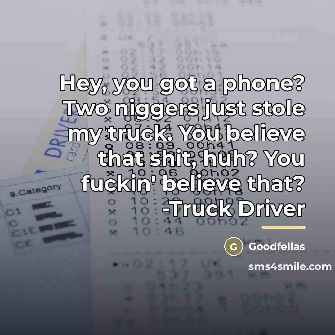 “Hey, you got a phone? Two niggers just stole my…” quote by Goodfellas