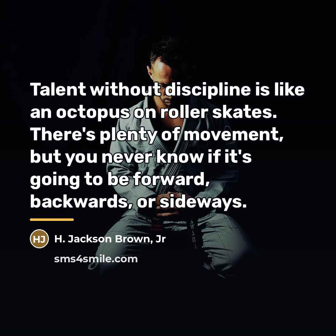 “Talent without discipline is like an octopus on roller skates.…” quote by H. Jackson Brown, Jr