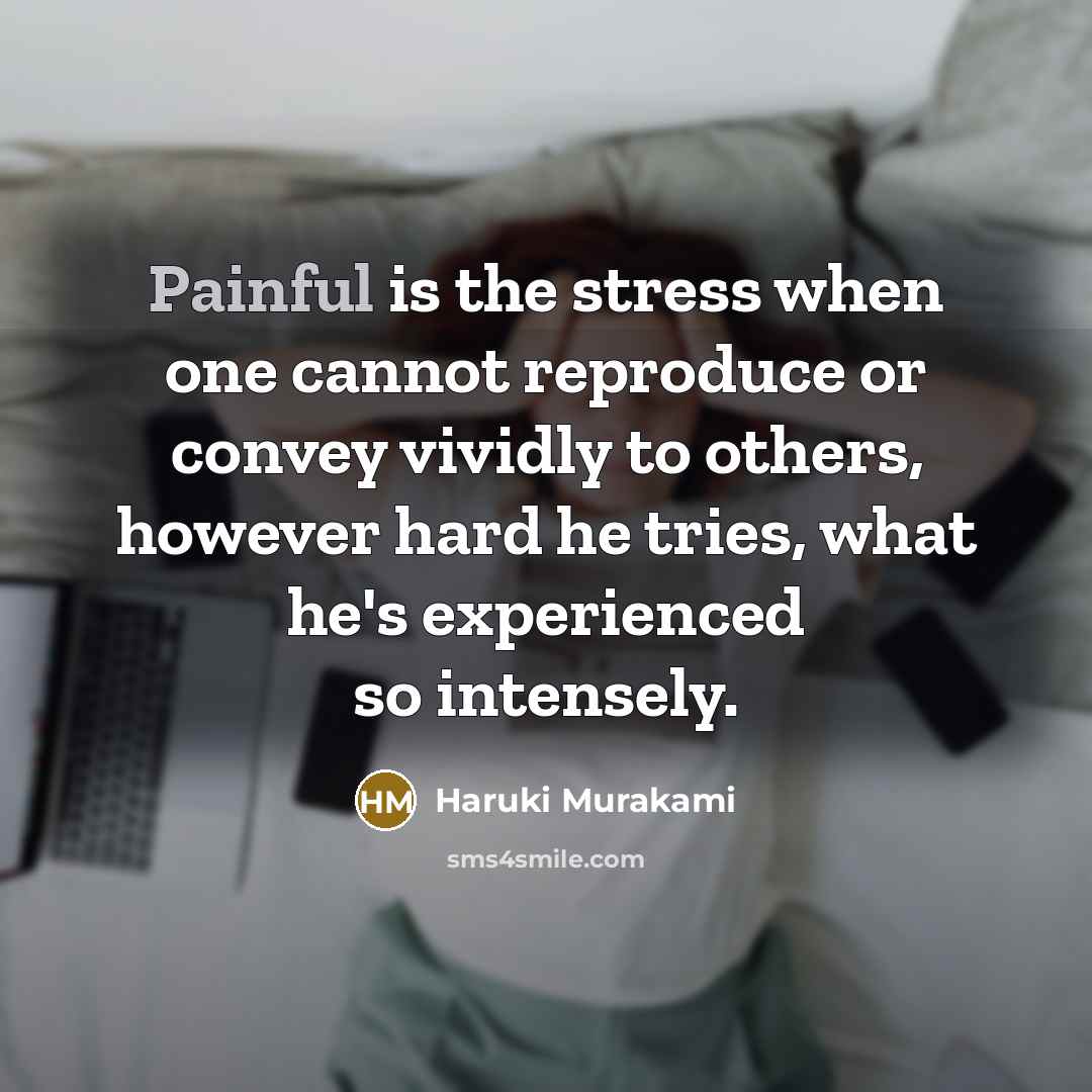 “Painful is the stress when one cannot reproduce or convey…” quote by Haruki Murakami